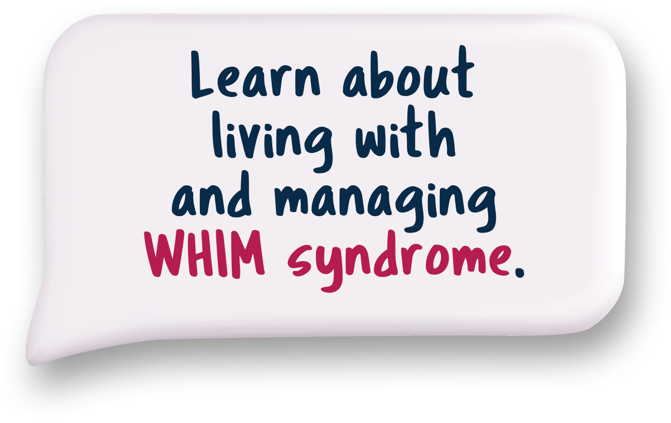 Learn about living with and managing WHIM syndrome.